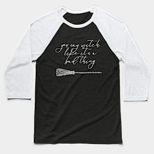 you say witch like it's a bad thing Baseball T-Shirt